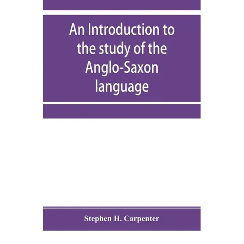 An introduction to the study of the Anglo-Saxon language, comprising an elementary grammar, selections for reading, with explanatory notes and a vocab