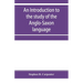 An introduction to the study of the Anglo-Saxon language, comprising an elementary grammar, selections for reading, with explanatory notes and a vocab