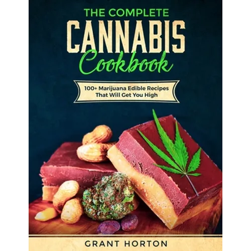 The Complete Cannabis Cookbook: 100+ Marijuana Edible Recipes That Will Get You High
