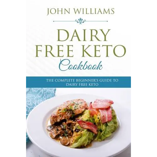 Dairy Free Keto Cookbook: The Complete Beginner's Guide to Dairy Free Keto