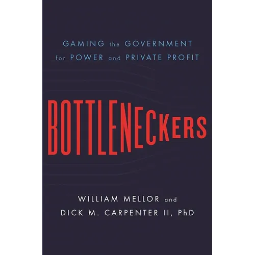 Bottleneckers: Gaming the Government for Power and Private Profit