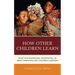How Other Children Learn: What Five Traditional Societies Tell Us about Parenting and Children's Learning