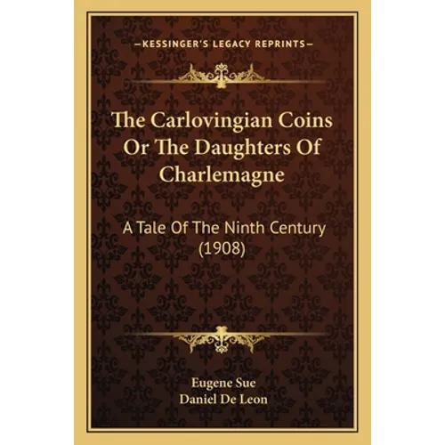 The Carlovingian Coins Or The Daughters Of Charlemagne: A Tale Of The Ninth Century (1908)