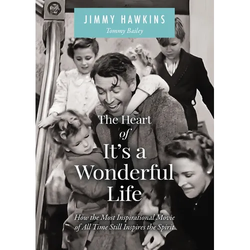 The Heart of It's a Wonderful Life: Life: How the Most Inspirational Movie of All Time Still Inspires the Spirit (the Perfect Christmas Gift for Fans