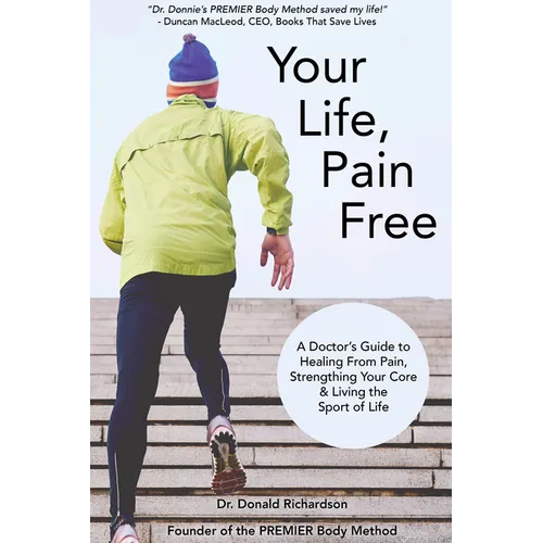 Your Life Pain Free: A Doctor's Guide to Healing from Pain, Strengthening Your Core, and Living the Sport of Life