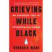 Grieving While Black: An Antiracist Take on Oppression and Sorrow