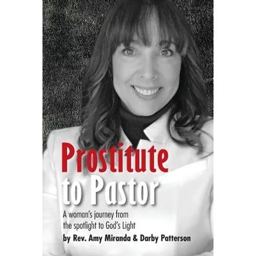 Prostitute to Pastor: A Woman's Journey from the Spotlight to God's Light - Paperback