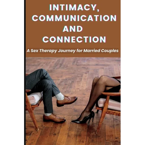 Intimacy, Communication, and Connection: A Sex Therapy Journey for Married Couples.