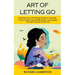 Art of Letting Go: Releasing Control and Finding Freedom in Surrender (A Guide to Forgive Yourself Build Resilience and Discipline Your M