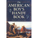 The American Boy's Handy Book: What to Do and How to Do It