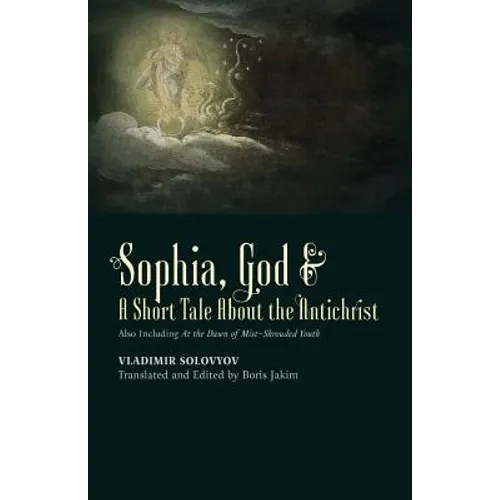 ​Sophia, God &​ A Short Tale About the Antichrist: Also Including At the Dawn of Mist-Shrouded Youth