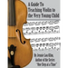 A Guide to Teaching Violin to the Very Young Child: An Alternate Approach