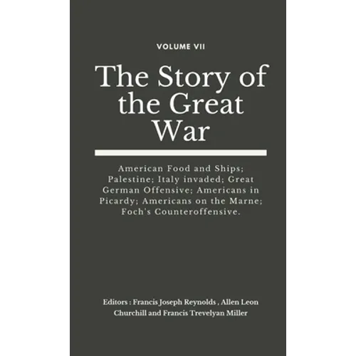 The Story of the Great War, Volume VII (of VIII): American Food and Ships; Palestine; Italy invaded; Great German Offensive; Americans in Picardy; Ame