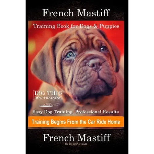 French Mastiff Training Book for Dogs & Puppies By D!G THIS DOG Training, Easy Dog Training, Professional Results, Training Begins from the Car Ride H