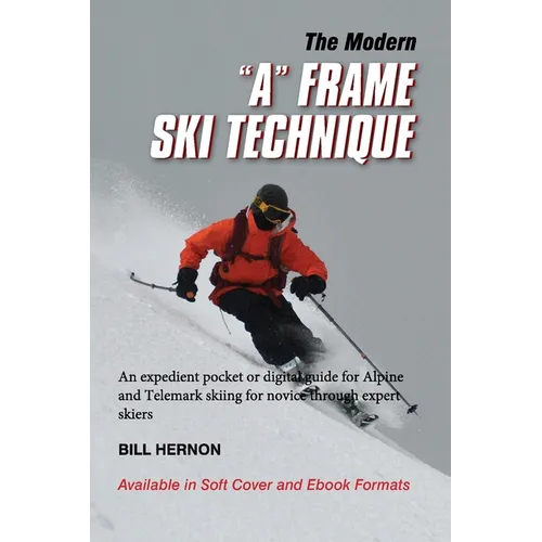 The Modern "A" Frame Ski Technique: An expedient guide for Alpine and Telemark skiing. For novice through expert skiing.