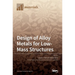 Design of Alloy Metals for Low-Mass Structures
