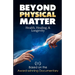 Beyond Physical Matter: Health Healing & Longevity