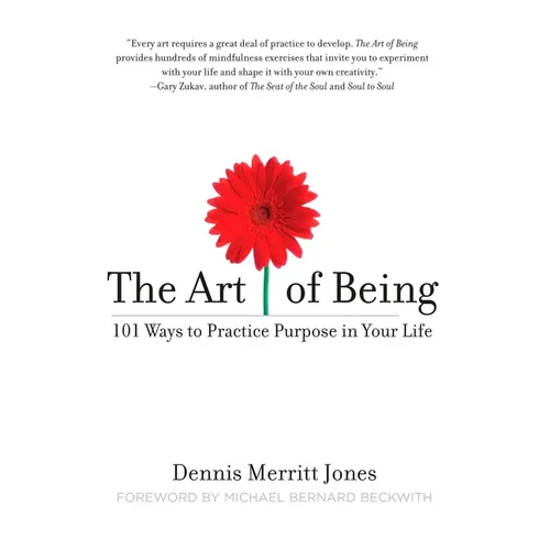 The Art of Being: 101 Ways to Practice Purpose in Your Life