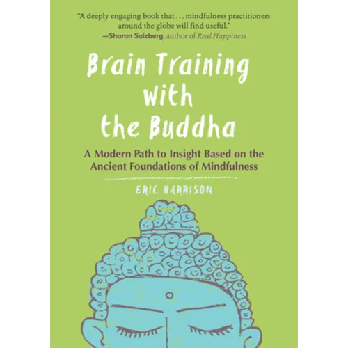 Brain Training with the Buddha: A Modern Path to Insight Based on the Ancient Foundations of Mindfulness