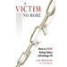A Victim No More: How to Stop Being Taken Advantage of