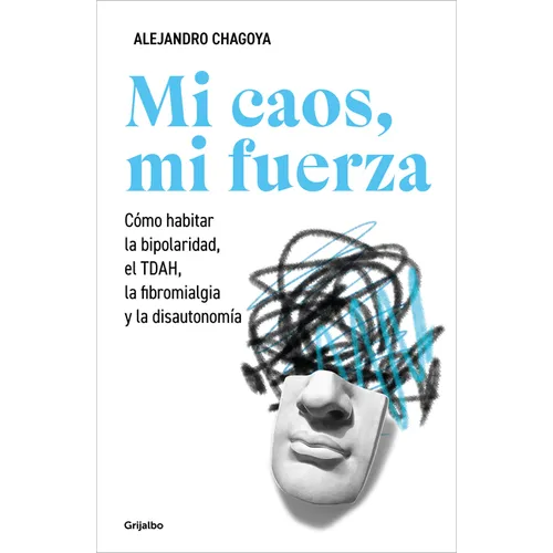 Mi Caos, Mi Fuerza. Cómo Habitar La Bipolaridad, El Tdah, La Fibromialgia Y La Disautonomía / My Chaos, My Strength