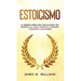 Estoicismo: La sabiduría eterna para vivir una buena vida - Desarrolla el valor, construye la confianza y encuentra la paz interior