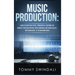 Music Production: Discover The Past, Present & Future of Music Production, Recording Technology, Techniques, & Songwriting