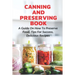 Canning And Preserving Book: A Guide On How To Preserve Food, Tips For Success, Delicious Recipes: Canning Process