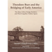 Theodore Burr and the Bridging of Early America: The Man, Fellow Bridge Builders, and Their Forgotten Timber Spans