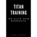 Titan Training: 100 Elite Gym Workouts