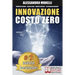 Innovazione Costo Zero: Come Rinnovare l'Azienda Grazie Al Credito d'Imposta Per I Progetti Di Ricerca E Sviluppo Risparmiando Su Tasse E Cost