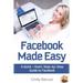 Facebook Made Easy: A Quick-Start, Step-by-Step Guide to the World's most Popular Social Media Site