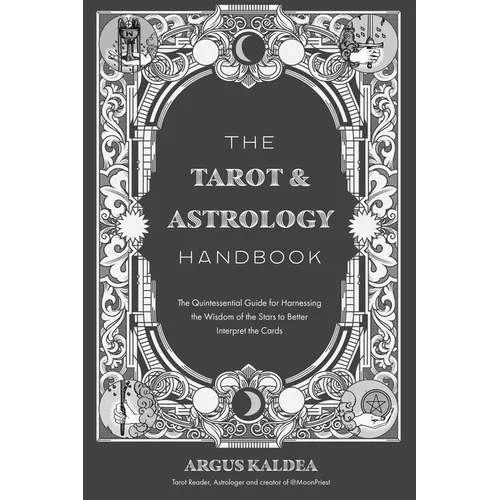 The Tarot & Astrology Handbook: The Quintessential Guide for Harnessing the Wisdom of the Stars to Better Interpret the Cards