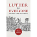 Luther for Everyone: Who He Was and Why He Still Matters