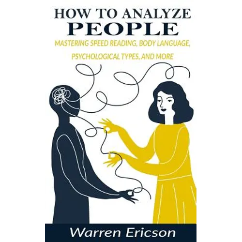 How to Analyze People: Mastering Speed Reading, Body Language, Psychological Types and More.