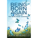 Being "Born Again": A study of the "Born Again" Experience