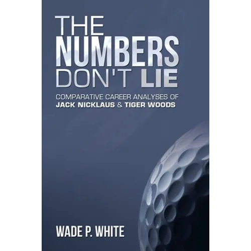 The Numbers Don't Lie: Comparative Career Analyses of Jack Nicklaus & Tiger Woods