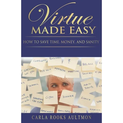 Virtue Made Easy: How To Save Time, Money, and Sanity
