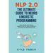 NLP 2.0 - The Ultimate Guide to Neuro Linguistic Programming: How to Rewire Your Brain and Create the Life You Want and Become the Person You Were Mea