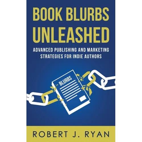 Book Blurbs Unleashed: Advanced Publishing and Marketing Strategies for Indie Authors