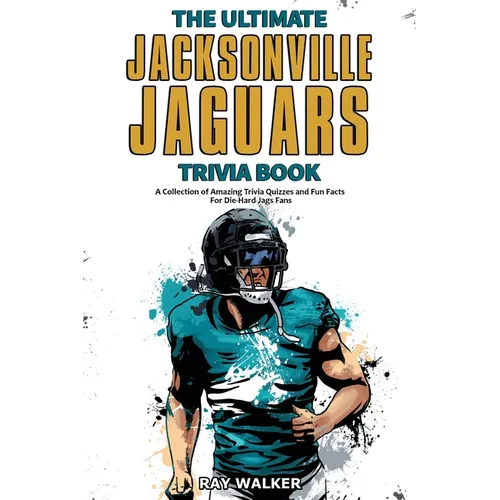 The Ultimate Jacksonville Jaguars Trivia Book: A Collection of Amazing Trivia Quizzes and Fun Facts for Die-Hard Jags Fans!