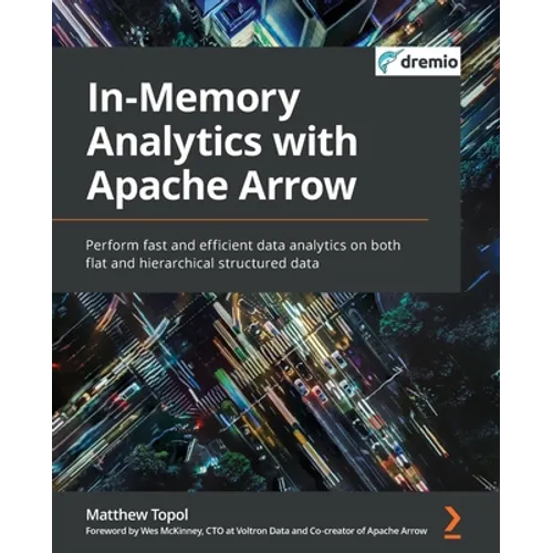 In-Memory Analytics with Apache Arrow: Perform fast and efficient data analytics on both flat and hierarchical structured data