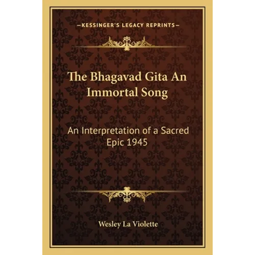 The Bhagavad Gita An Immortal Song: An Interpretation of a Sacred Epic 1945