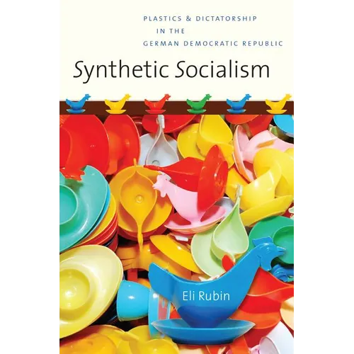 Synthetic Socialism: Plastics and Dictatorship in the German Democratic Republic