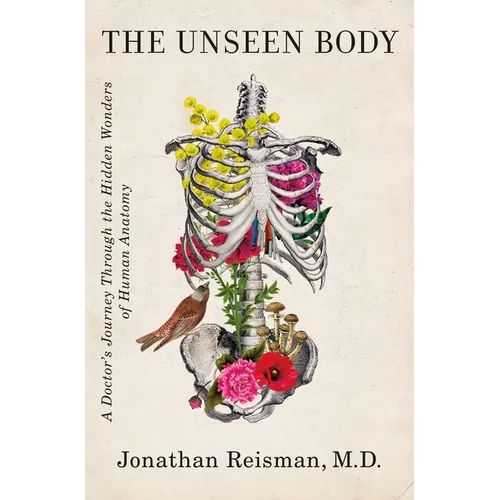 The Unseen Body: A Doctor's Journey Through the Hidden Wonders of Human Anatomy