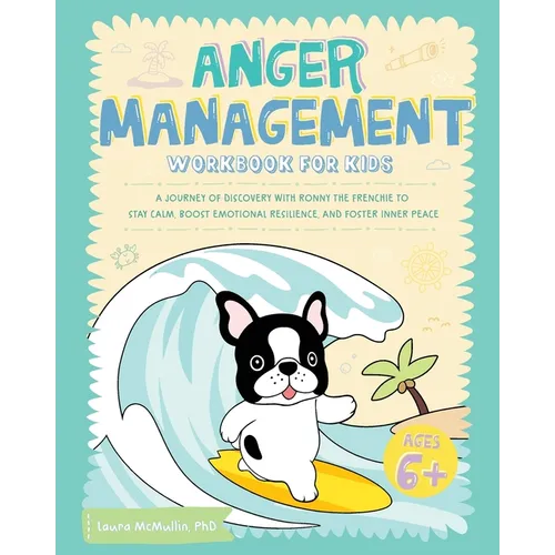 Anger Management Workbook for Kids: A Journey of Discovery with Ronny the Frenchie to Stay Calm, Boost Emotional Resilience, and Foster Inner Peace