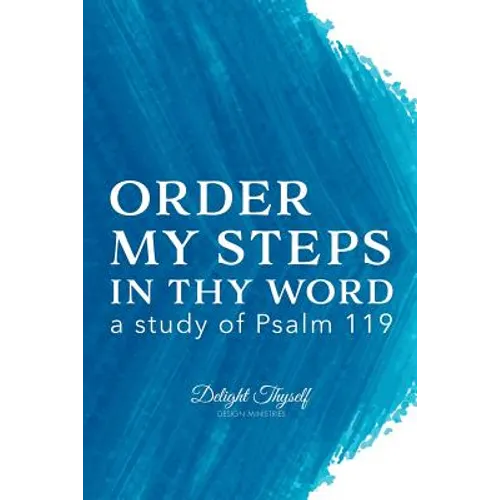 Order My Steps In Thy Word: a study of Psalm 119