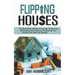 Flipping Houses: The Best Real Estate Investing to Buying, Rehabbing and Selling Properties for Profit Even with no Money