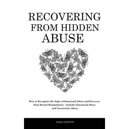 Recovering From Hidden Abuse: How to Recognize the Signs of Emotional Abuse and Recovery from Mental Manipulation - Includes Emotional Abuse and Narci