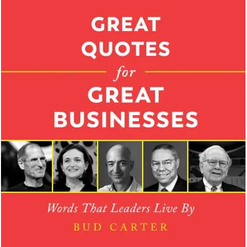 Great Quotes for Great Businesses: Words That Leaders Live by